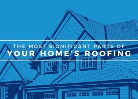 The Most Significant Parts of Your Home’s Roofing